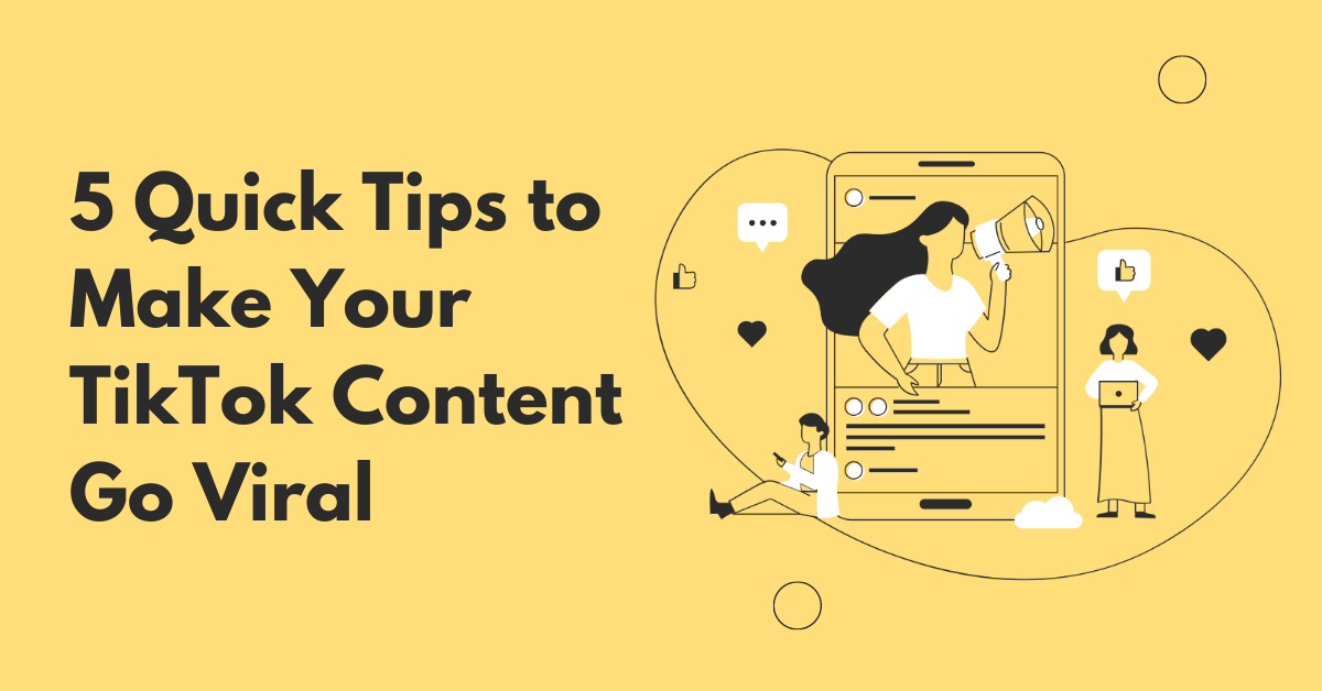 5 Quick Tips to Make Your TikTok Content Go Viral